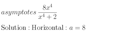 The asymptotes of (8x^4)/(x^4+2) is Horizontal: a=8